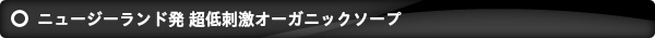 ニュージーランド発 超低刺激オーガニックソープ